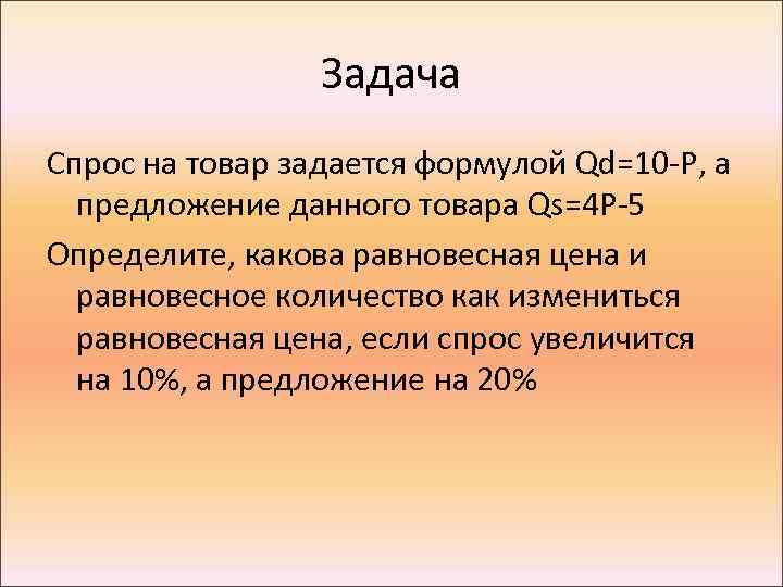 Задача Спрос на товар задается формулой Qd=10 -P, а предложение данного товара Qs=4 P-5