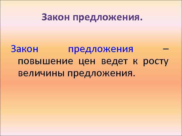 Закон предложения – повышение цен ведет к росту величины предложения. 