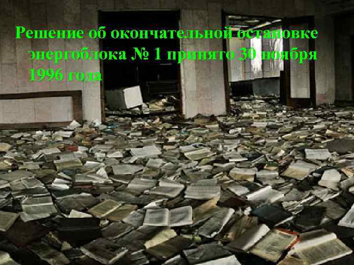 Решение об окончательной остановке энергоблока № 1 принято 30 ноября 1996 года 