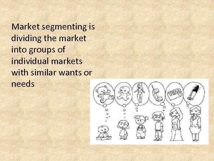 Market segmenting is dividing the market into groups of individual markets with similar wants