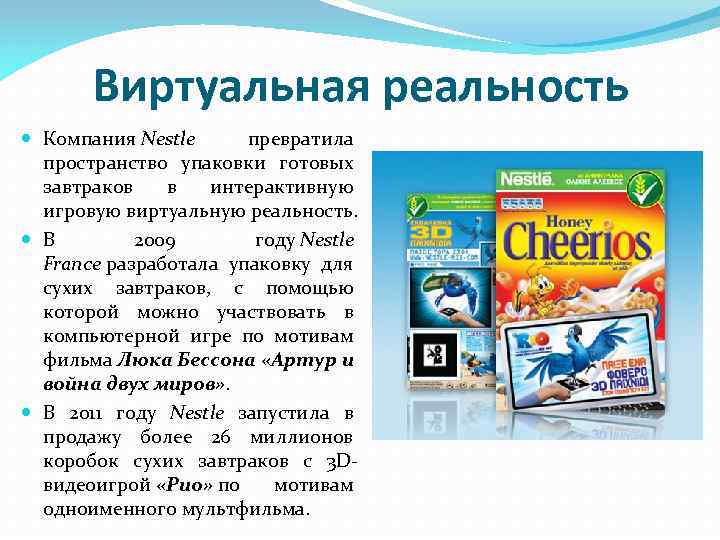 Виртуальная реальность Компания Nestlе превратила пространство упаковки готовых завтраков в интерактивную игровую виртуальную реальность.