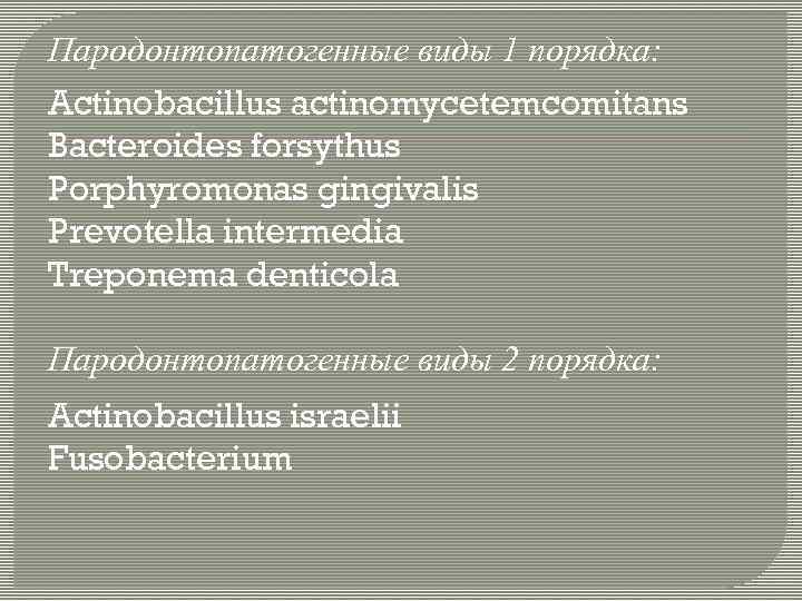 Пародонтопатогенные виды 1 порядка: Actinobacillus actinomycetemcomitans Bacteroides forsythus Porphyromonas gingivalis Prevotella intermedia Treponema denticola