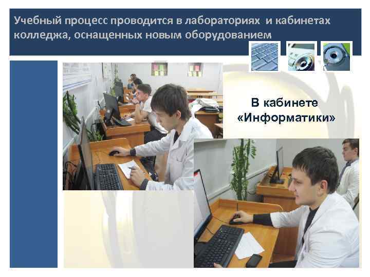 Учебный процесс проводится в лабораториях и кабинетах колледжа, оснащенных новым оборудованием В кабинете «Информатики»