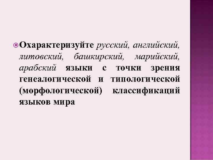  Охарактеризуйте русский, английский, литовский, башкирский, марийский, арабский языки с точки зрения генеалогической и