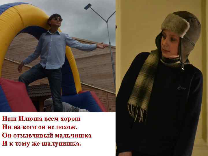 Наш Илюша всем хорош Ни на кого он не похож. Он отзывчивый мальчишка И