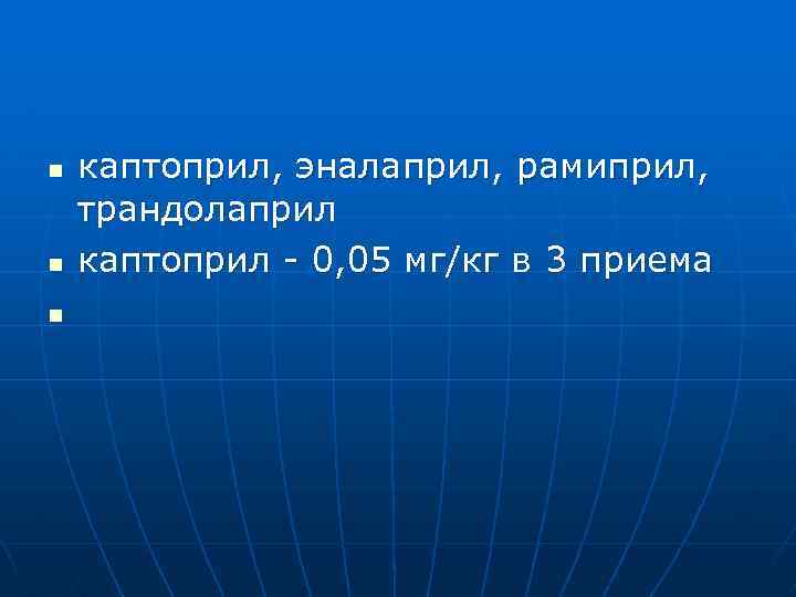 n n n каптоприл, эналаприл, рамиприл, трандолаприл каптоприл 0, 05 мг/кг в 3 приема