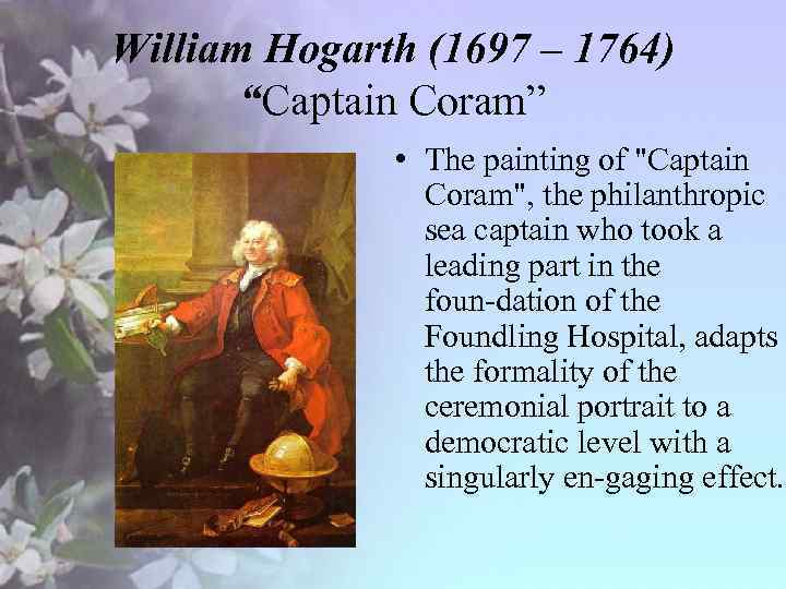 William Hogarth (1697 – 1764) “Captain Coram” • The painting of 