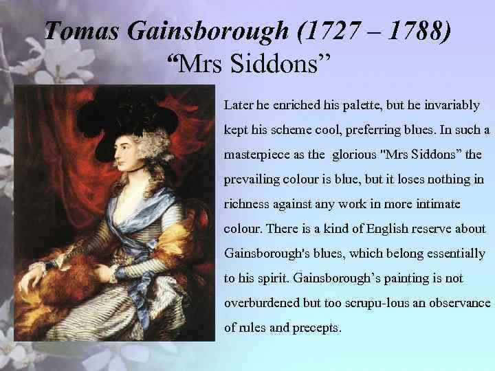Tomas Gainsborough (1727 – 1788) “Mrs Siddons” • Later he enriched his palette, but