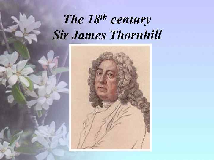 The 18 th century Sir James Thornhill 