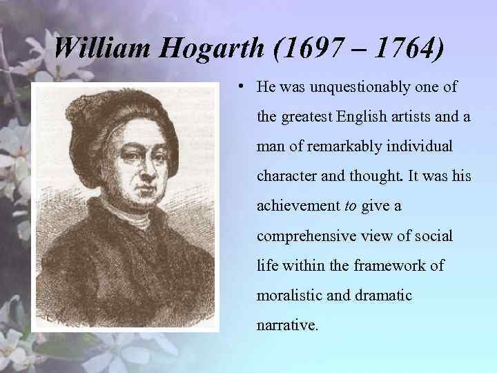 William Hogarth (1697 – 1764) • He was unquestionably one of the greatest English
