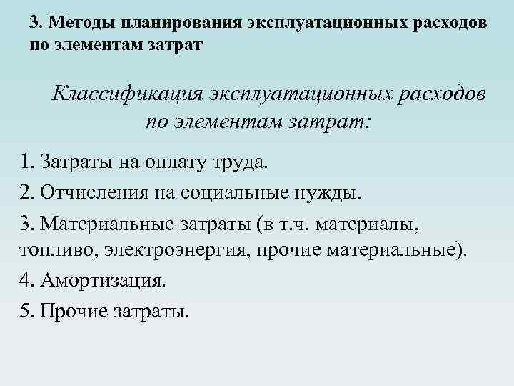 3. Методы планирования эксплуатационных расходов по элементам затрат Классификация эксплуатационных расходов по элементам затрат: