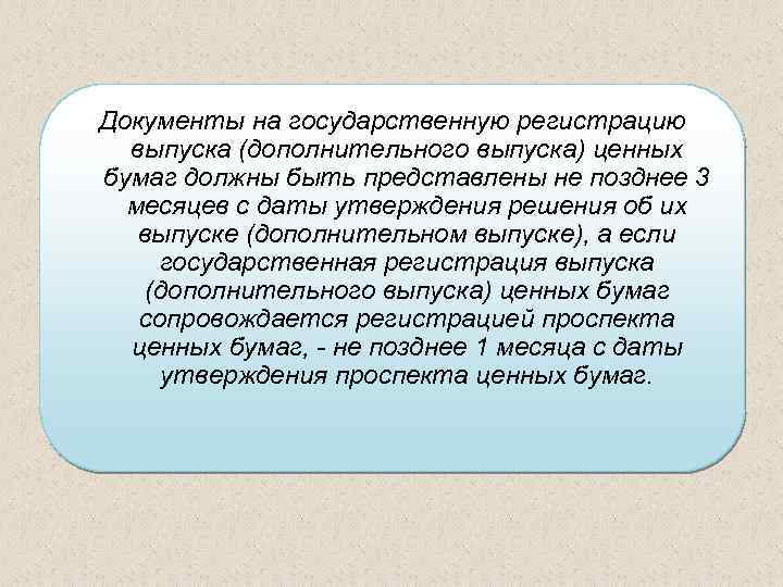 Документы на государственную регистрацию выпуска (дополнительного выпуска) ценных бумаг должны быть представлены не позднее