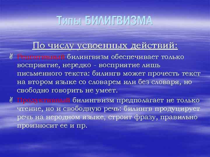 Типы БИЛИГВИЗМА По числу усвоенных действий: A Рецептивный билингвизм обеспечивает только восприятие, нередко -