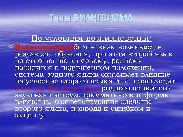Типы БИЛИГВИЗМА По условиям возникновения: ² Искусственный билингвизм возникает в результате обучения, при этом
