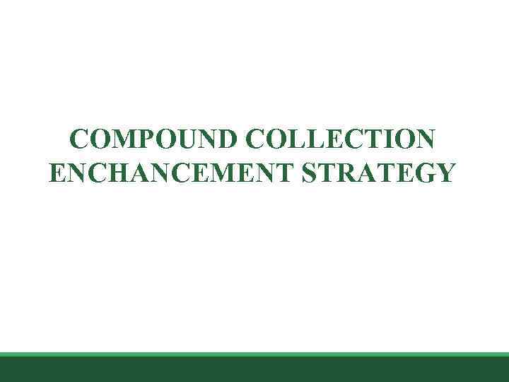 COMPOUND COLLECTION ENCHANCEMENT STRATEGY 