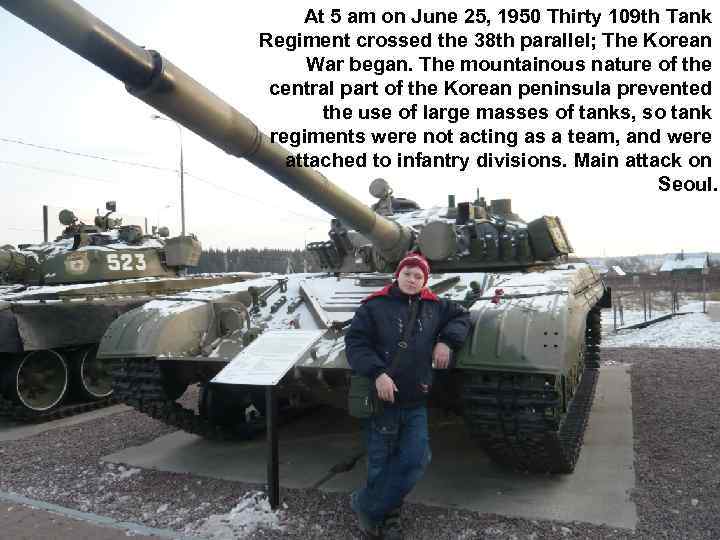 At 5 am on June 25, 1950 Thirty 109 th Tank Regiment crossed the