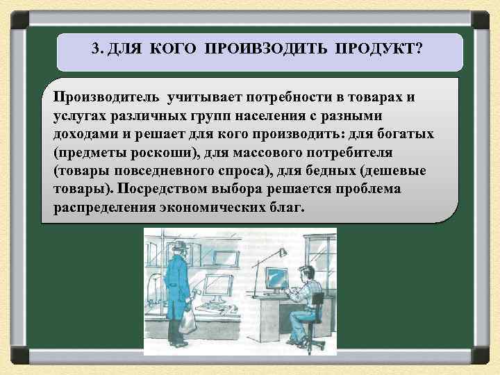 3. ДЛЯ КОГО ПРОИВЗОДИТЬ ПРОДУКТ? Производитель учитывает потребности в товарах и услугах различных групп