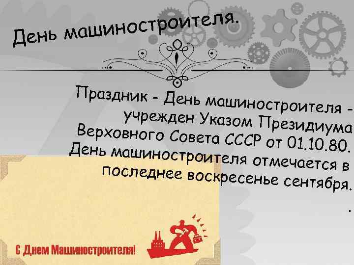 оителя. шиностр а День м Праздник - День машиностроител яучрежден Указом Президиума Верховного Совет