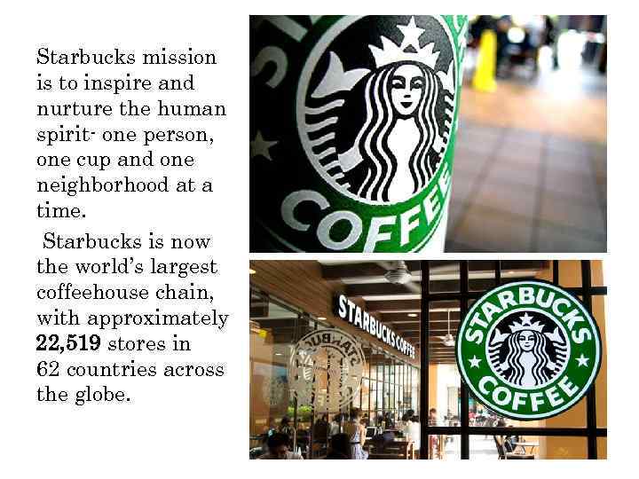 Starbucks mission is to inspire and nurture the human spirit- one person, one cup