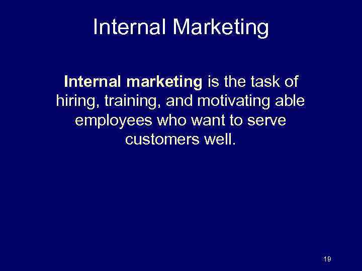 Internal Marketing Internal marketing is the task of hiring, training, and motivating able employees