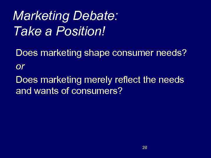 Marketing Debate: Take a Position! Does marketing shape consumer needs? or Does marketing merely