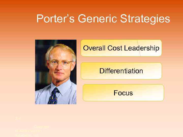 Porter’s Generic Strategies Overall Cost Leadership Differentiation Focus 2 -4 Copyright © 2009 Pearson