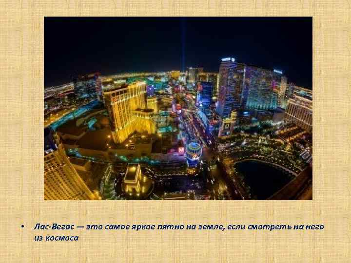  • Лас-Вегас — это самое яркое пятно на земле, если смотреть на него