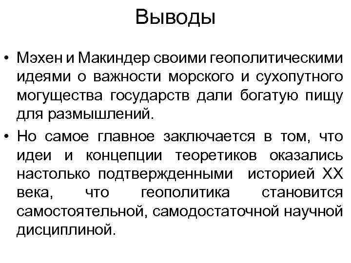 Выводы • Мэхен и Макиндер своими геополитическими идеями о важности морского и сухопутного могущества