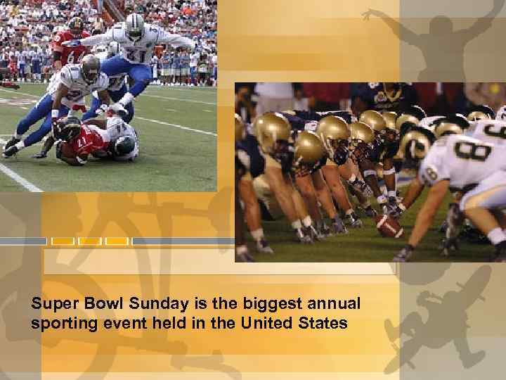 Super Bowl Sunday is the biggest annual sporting event held in the United States