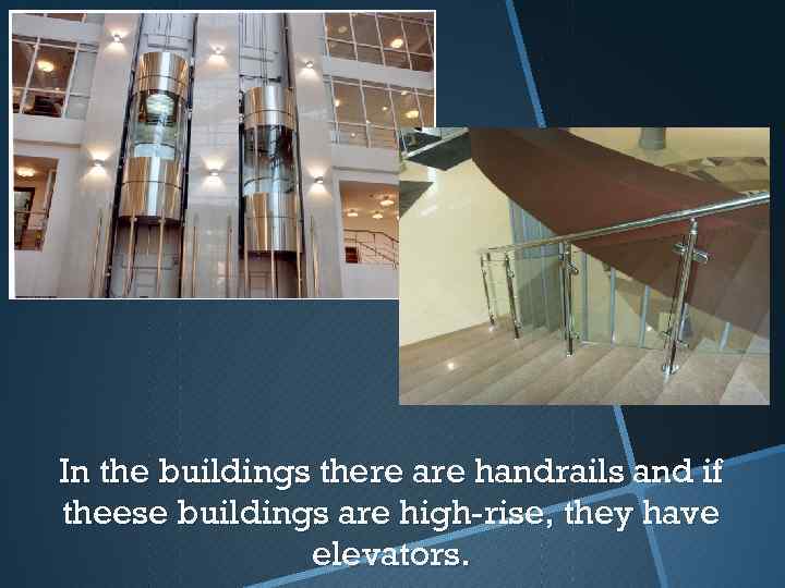 In the buildings there are handrails and if theese buildings are high-rise, they have