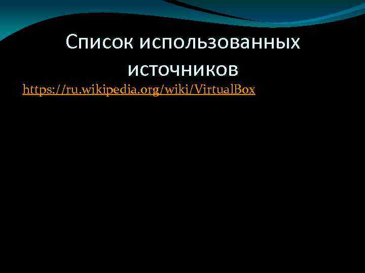 Список использованных источников https: //ru. wikipedia. org/wiki/Virtual. Box 