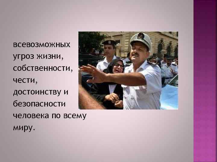 всевозможных угроз жизни, собственности, чести, достоинству и безопасности человека по всему миру. 