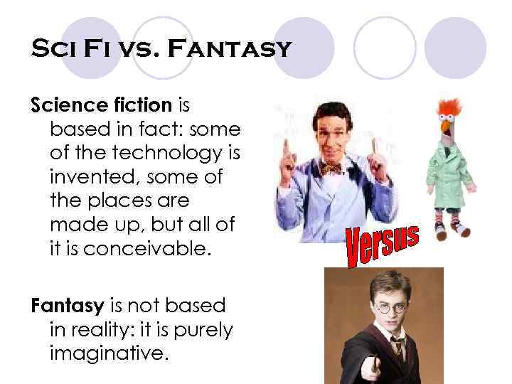 Sci Fi vs. Fantasy Science fiction is based in fact: some of the technology