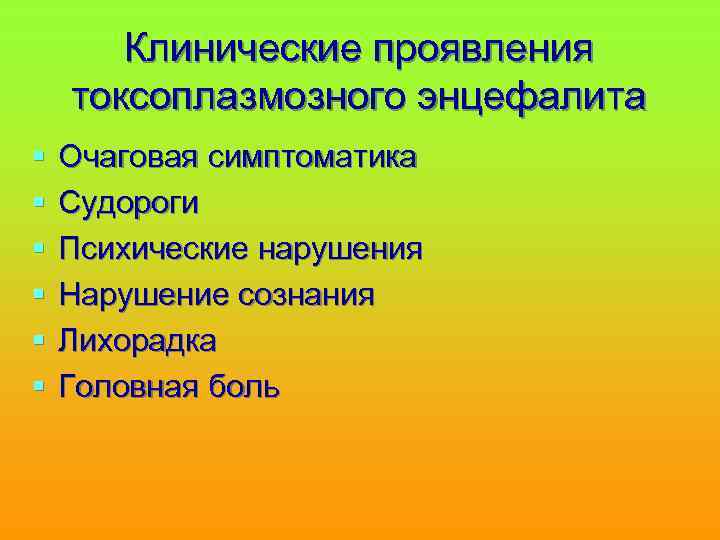 Клинические проявления токсоплазмозного энцефалита § § § Очаговая симптоматика Судороги Психические нарушения Нарушение сознания