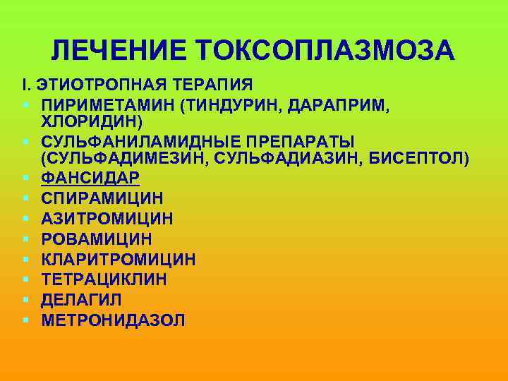 ЛЕЧЕНИЕ ТОКСОПЛАЗМОЗА І. ЭТИОТРОПНАЯ ТЕРАПИЯ § ПИРИМЕТАМИН (ТИНДУРИН, ДАРАПРИМ, ХЛОРИДИН) § СУЛЬФАНИЛАМИДНЫЕ ПРЕПАРАТЫ (СУЛЬФАДИМЕЗИН,