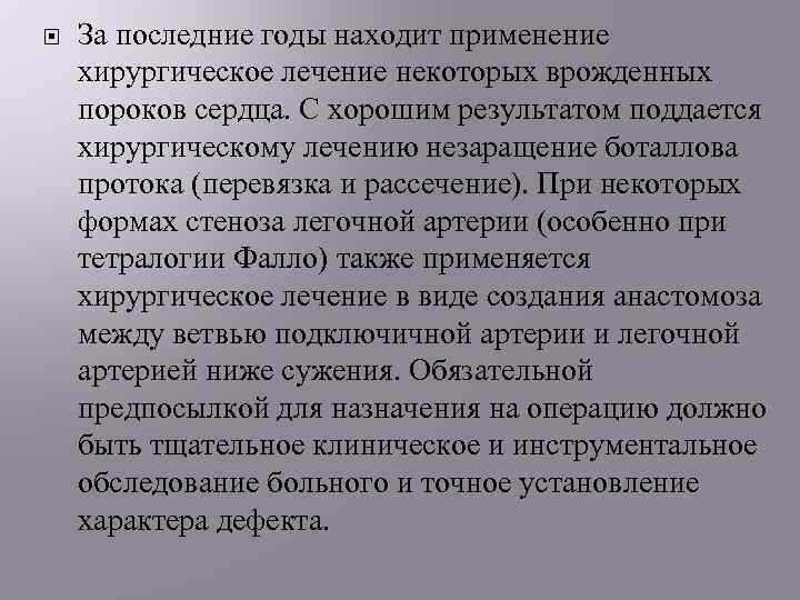  За последние годы находит применение хирургическое лечение некоторых врожденных пороков сердца. С хорошим