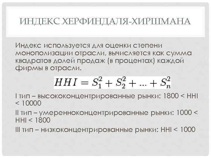 ИНДЕКС ХЕРФИНДАЛЯ-ХИРШМАНА Индекс используется для оценки степени монополизации отрасли, вычисляется как сумма квадратов долей