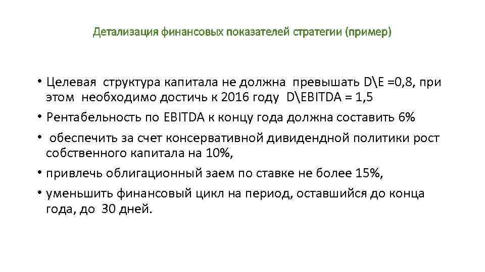 Детализация финансовых показателей стратегии (пример) • Целевая структура капитала не должна превышать DE =0,