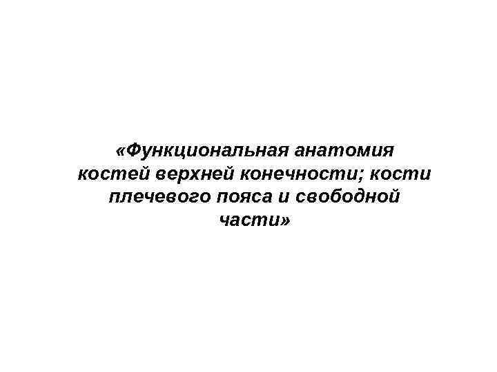  «Функциональная анатомия костей верхней конечности; кости плечевого пояса и свободной части» 