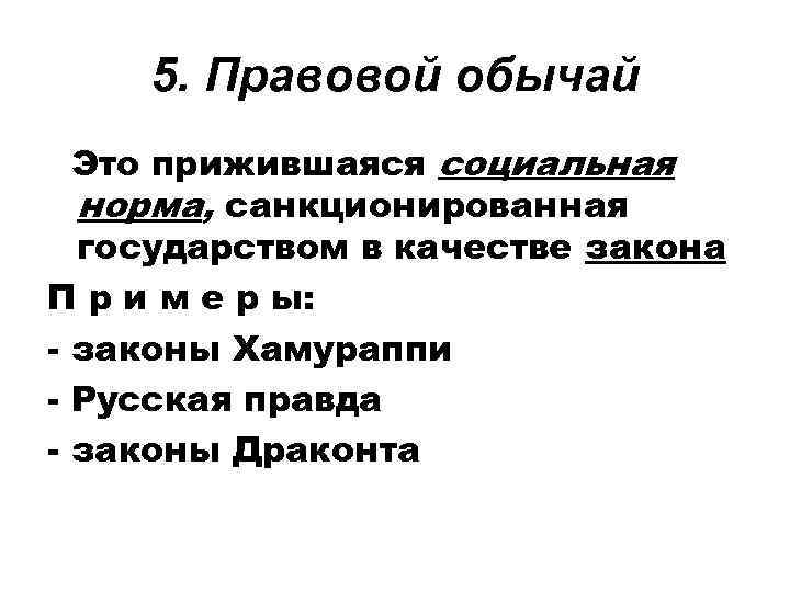 5. Правовой обычай Это прижившаяся социальная норма, санкционированная государством в качестве закона П р