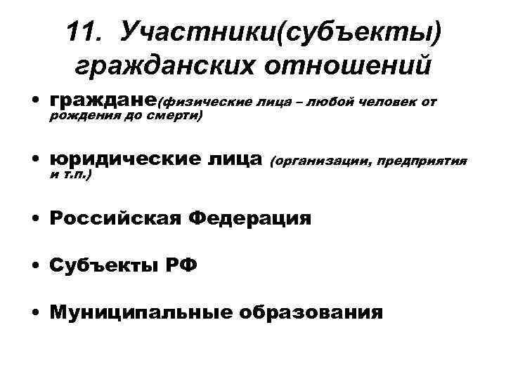 11. Участники(субъекты) гражданских отношений • граждане(физические лица – любой человек от рождения до смерти)