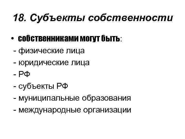 18. Субъекты собственности • собственниками могут быть: - физические лица - юридические лица -