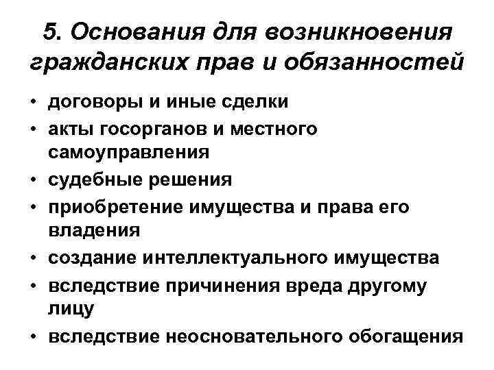 5. Основания для возникновения гражданских прав и обязанностей • договоры и иные сделки •