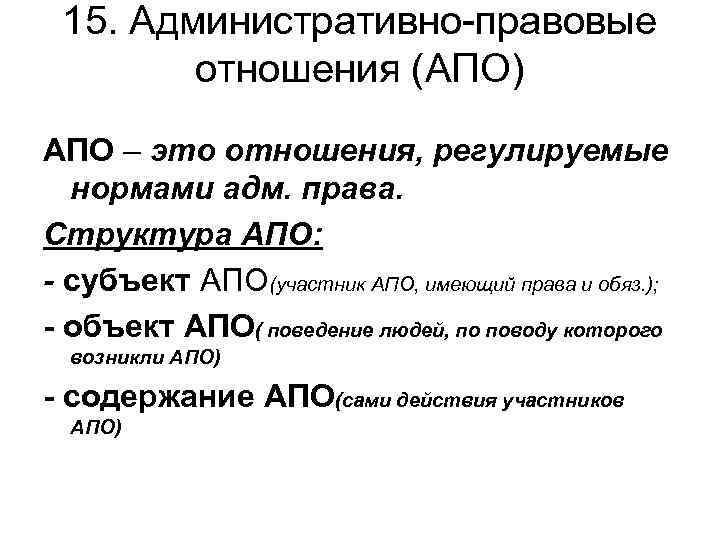 15. Административно-правовые отношения (АПО) АПО – это отношения, регулируемые нормами адм. права. Структура АПО: