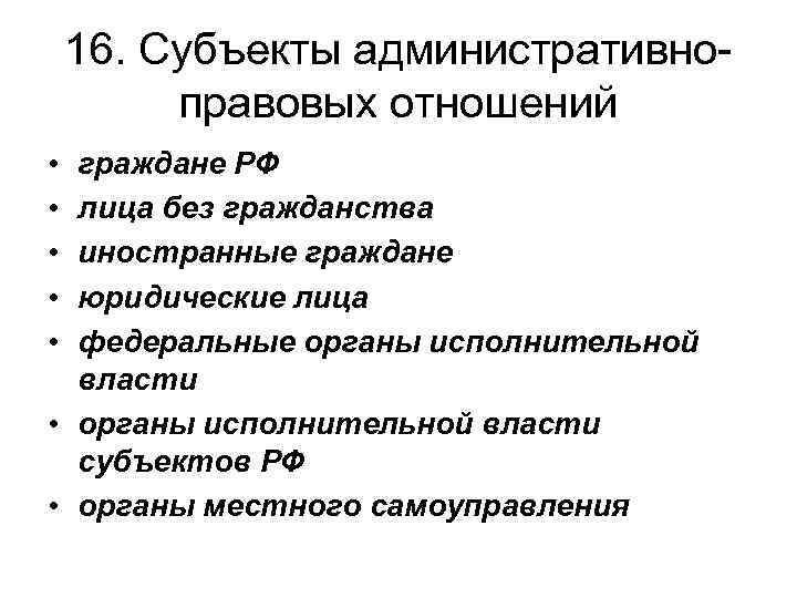 16. Субъекты административноправовых отношений • • • граждане РФ лица без гражданства иностранные граждане