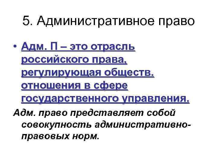 5. Административное право • Адм. П – это отрасль российского права, регулирующая обществ. отношения