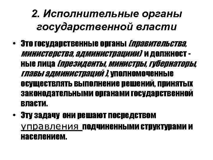 2. Исполнительные органы государственной власти • Это государственные органы (правительства, министерства, администрациии) и должност