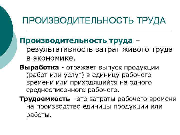 ПРОИЗВОДИТЕЛЬНОСТЬ ТРУДА Производительность труда – результативность затрат живого труда в экономике. Выработка - отражает