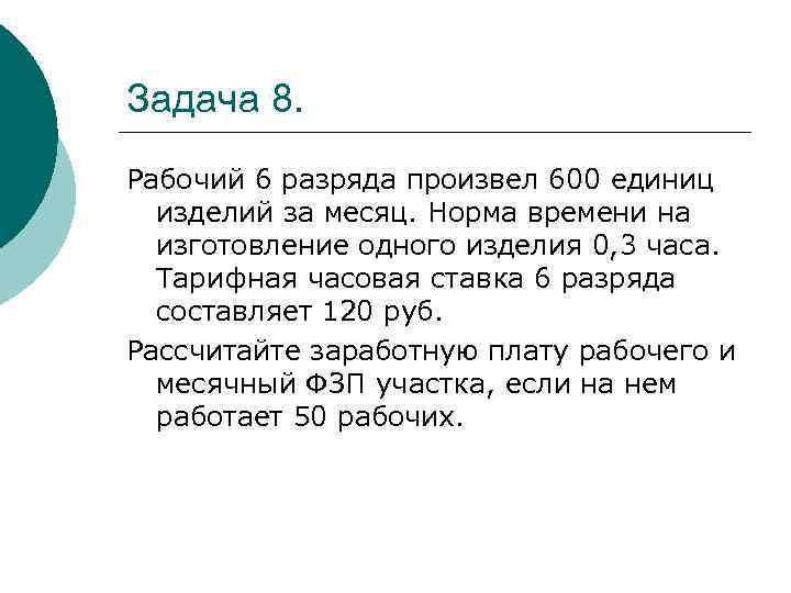 Задача 8. Рабочий 6 разряда произвел 600 единиц изделий за месяц. Норма времени на