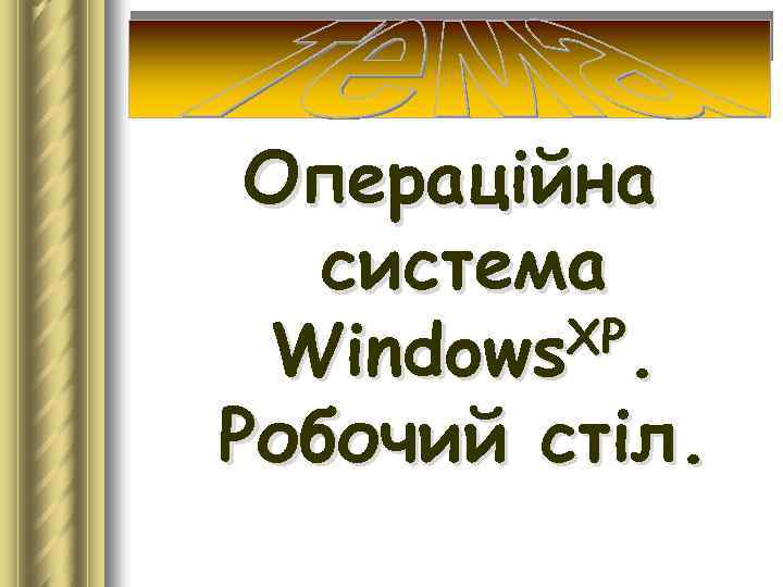Операційна система ХР. Windows Робочий стіл. 